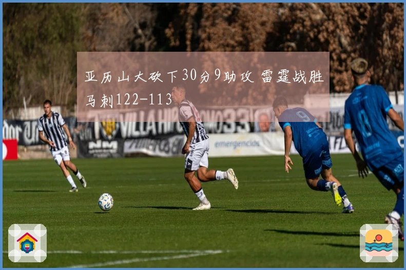 亚历山大砍下30分9助攻 雷霆战胜马刺122-113
